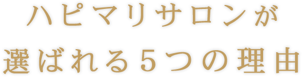 ハピマリサロンが選ばれる5つの理由